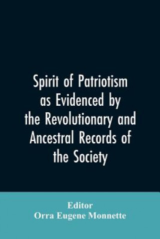 Kniha Spirit of patriotism as evidenced by the revolutionary and ancestral records of the society, Sons of the revolution of the state of California Editor: Monnette Orra Eugene Editor: Monnette