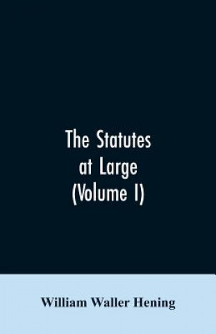 Book statutes at large; being a collection of all the laws of Virginia, from the first session of the legislature, in the year 1619. Published pursuant to Hening William Waller Hening