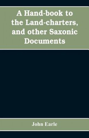 Kniha hand-book to the land-charters, and other Saxonic documents JOHN EARLE