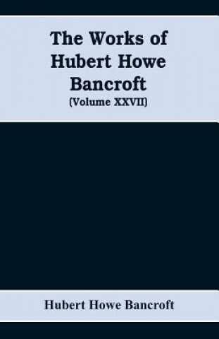 Kniha Works of Hubert Howe Bancroft (Volume XXVII) History of the northwest coast (Volume I) Howe Bancroft Hubert Howe Bancroft