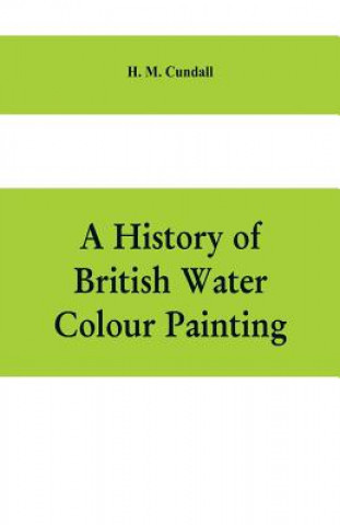 Kniha history of British water colour painting, with a biographical list of painters H. M. CUNDALL