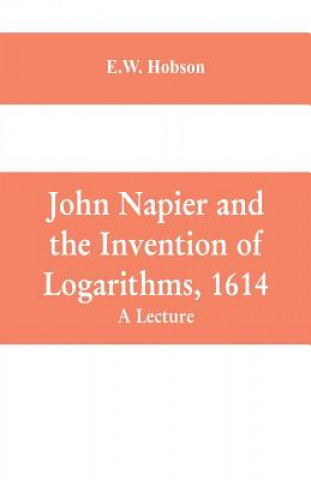 Kniha John Napier and the Invention of Logarithms, 1614 E.W. HOBSON