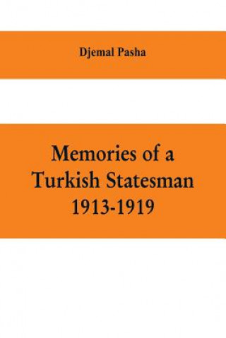 Könyv Memories of a Turkish statesman-1913-1919 (Formerly Governor of Constantinople, Imperial Ottoman Naval Minister, and Commander of the Fourth Army in S DJEMAL PASHA