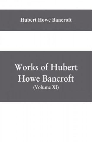 Buch Works of Hubert Howe Bancroft, (Volume XI) History of Mexico (Vol. III) 1600- 1803. HUBER HOWE BANCROFT