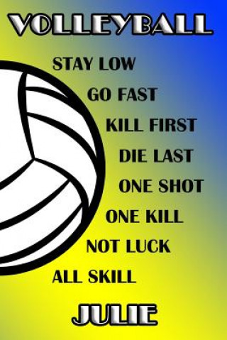 Kniha Volleyball Stay Low Go Fast Kill First Die Last One Shot One Kill Not Luck All Skill Julie: College Ruled Composition Book Blue and Yellow School Colo Shelly James