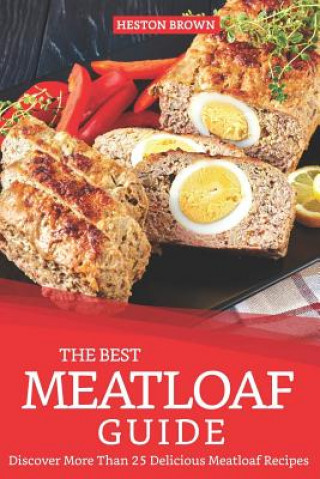 Kniha The Best Meatloaf Guide: Discover More Than 25 Delicious Meatloaf Recipes Heston Brown