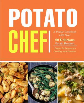 Kniha Potato Chef: A Potato Cookbook with Over 50 Delicious Potato Recipes; Simple Techniques for Cooking with Potatoes (2nd Edition) Booksumo Press