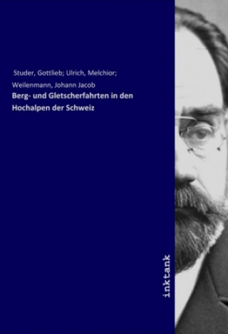 Книга Berg- und Gletscherfahrten in den Hochalpen der Schweiz Gottlieb Ulrich Studer