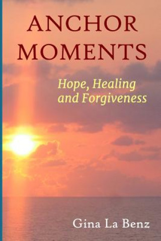 Carte Anchor Moments: Hope, Healing and Forgiveness Jeff La Benz