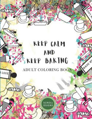 Könyv KEEP CALM AND KEEP BAKING- Adult Coloring Book Scrolldsigns