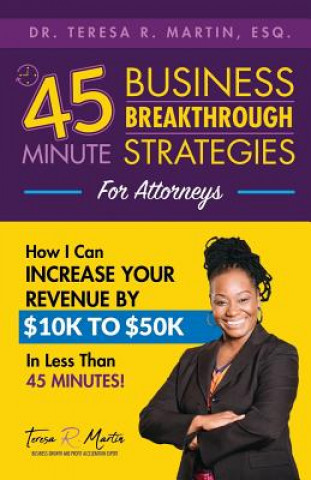 Carte Business Breakthrough Strategies for Attorneys: How I Can Increase Your Revenue by $10k to $50k in Less Than 45 Minutes Teresa R Martin