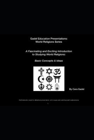 Kniha A Fascinating and Exciting Introduction to Studying World Religions: Basic Concepts & Ideas: (Full Instructor Script for Slideshow Presentation, with Cara Gadel