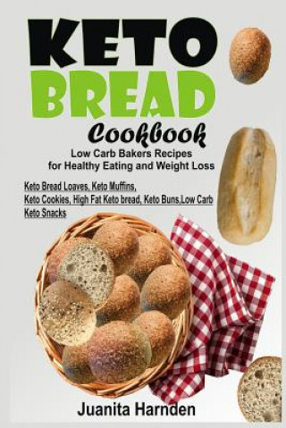 Könyv Keto Bread Cookbook: Low Carb Bakers Recipes for Healthy Eating and Weight Loss (Keto Bread Loaves, Keto Muffins, Keto Cookies, High Fat Ke Juanita Harnden