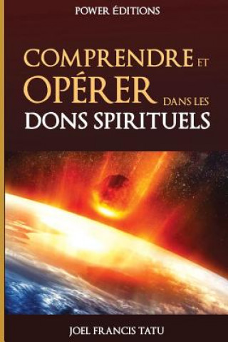 Könyv Comprendre Et Operer Dans Les Dons Spirituels Joel Francis Tatu