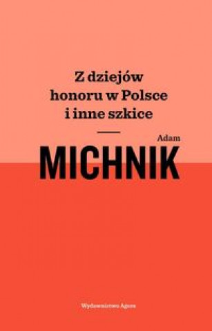 Könyv Z dziejów honoru w Polsce i inne szkice Michnik Adam