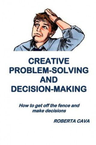 Książka Creative Problem-Solving & Decision-Making: How to get off the fence and make decisions Roberta Cava