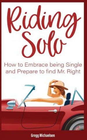 Kniha Riding Solo: How to Embrace Being Single and Prepare to Find Mr. Right Gregg Michaelsen