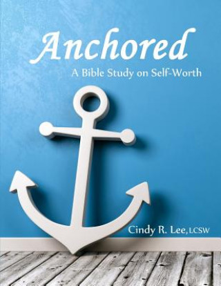 Buch Anchored: A Bible Study on Self-Worth Cindy R Lee