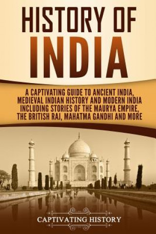 Könyv History of India: A Captivating Guide to Ancient India, Medieval Indian History, and Modern India Including Stories of the Maurya Empire Captivating History