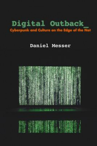 Книга Digital Outback: Cyberpunk and Culture on the Edge of the Net Daniel Messer