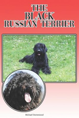 Carte The Black Russian Terrier: A Complete and Comprehensive Beginners Guide To: Buying, Owning, Health, Grooming, Training, Obedience, Understanding Michael Stonewood