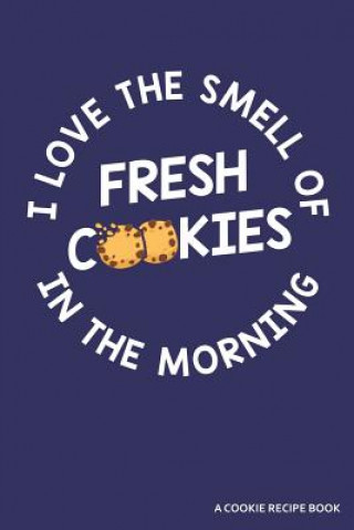 Book I Love the Smell of Cookies in the Morning a Cookie Recipe Book: A 120 Recipes Book Zen Studio Publishing