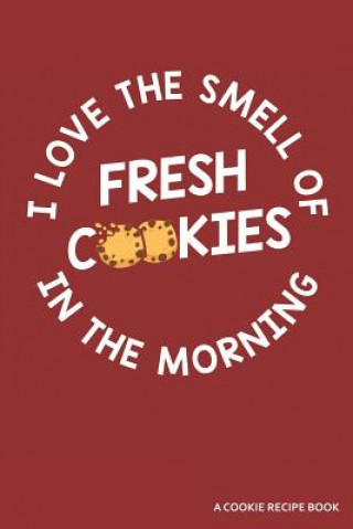 Könyv I Love the Smell of Cookies in the Morning a Cookie Recipe Book: A 120 Recipes Book Zen Studio Publishing