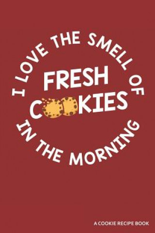 Book I Love the Smell of Cookies in the Morning a Cookie Recipe Book: A 120 Recipes Book Zen Studio Publishing