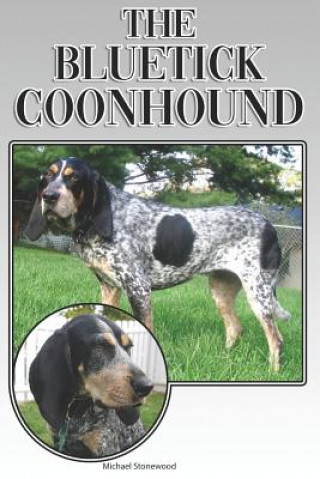 Kniha The Bluetick Coonhound: A Complete and Comprehensive Beginners Guide To: Buying, Owning, Health, Grooming, Training, Obedience, Understanding Michael Stonewood