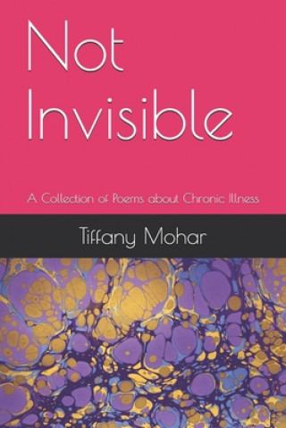 Kniha Not Invisible: A Collection of Poems about Chronic Illness Tiffany Mohar