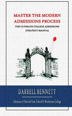 Kniha Master the Modern Admissions Process: A Step-by-Step Manual into the College of Your Dreams Darrell Bennett