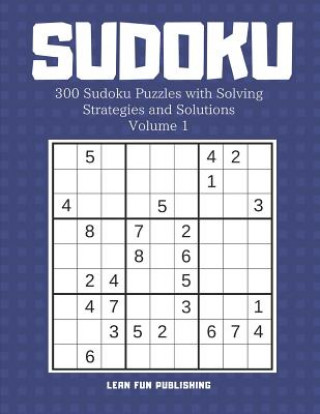 Kniha Sudoku: 300 Sudoku Puzzles with Solving Strategies and Solutions Lean Fun Publishing