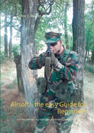 Könyv Airsoft - the easy Guide for Beginners Taylor E. Baxter
