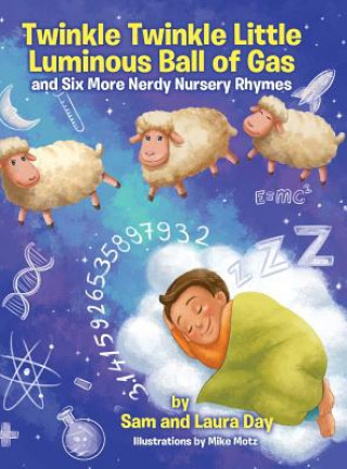 Kniha Twinkle Twinkle Little Luminous Ball of Gas and Six More Nerdy Nursery Rhymes Sam Day