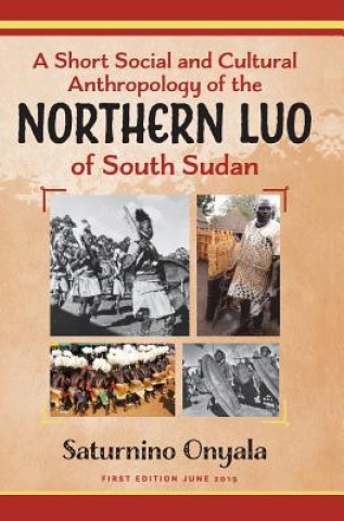 Knjiga Short Social and Cultural Anthropology of the Northern Luo of South Sudan Saturnino Onyala