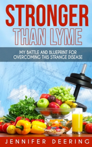 Könyv Stronger Than Lyme: My Battle and Blueprint for Overcoming this Strange Disease Jennifer Deering