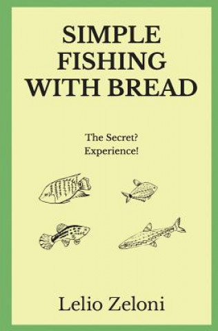 Könyv Simple Fishing With Bread: The Secret? Experience! Lelio Zeloni