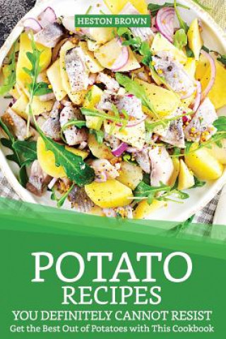 Kniha Potato Recipes You Definitely Cannot Resist: Get the Best Out of Potatoes with This Cookbook Heston Brown