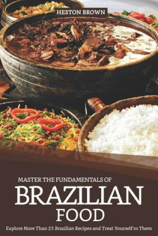 Książka Master the Fundamentals of Brazilian Food: Explore More Than 25 Brazilian Recipes and Treat Yourself to Them Heston Brown