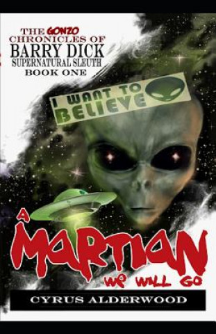 Книга The Gonzo Chronicles of Barry Dick: A Martian We Will Go Cyrus Alderwood