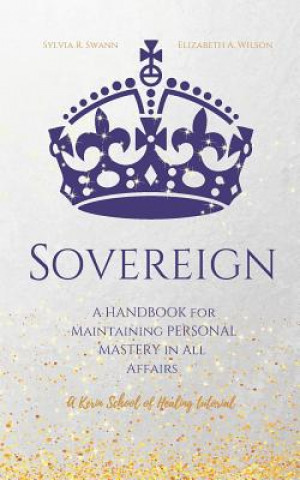 Könyv Sovereign: A Handbook for Maintaining Personal Mastery in all Affairs Sylvia R Swann