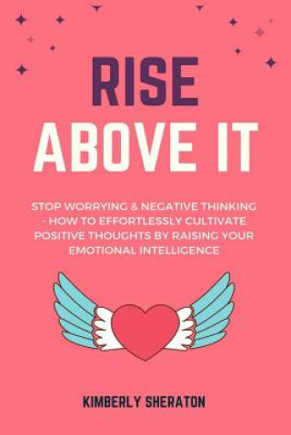 Carte Rise Above It: Stop Worrying & Negative Thinking - How To Effortlessly Cultivate Positive Thoughts By Raising Your Emotional Intellig Kimberly Sheraton