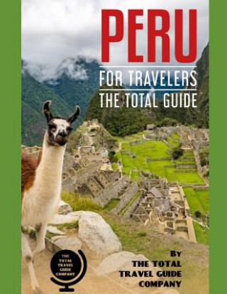 Kniha PERU FOR TRAVELERS. The total guide: The comprehensive traveling guide for all your traveling needs. By THE TOTAL TRAVEL GUIDE COMPANY The Total Travel Guide Company