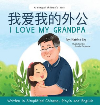 Carte I love my grandpa (Bilingual Chinese with Pinyin and English - Simplified Chinese Version) Katrina Liu