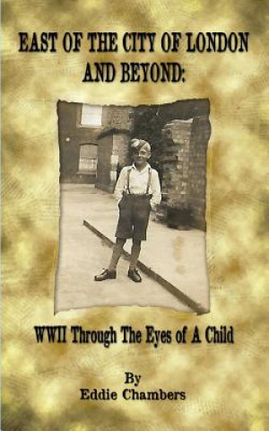 Könyv East of the City of London and Beyond: WWII Through the Eyes of A Child Eddie Chambers