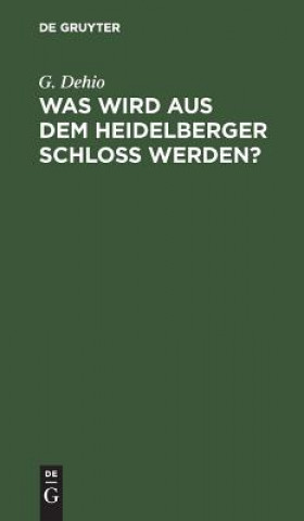 Książka Was wird aus dem Heidelberger Schloss werden? G. Dehio