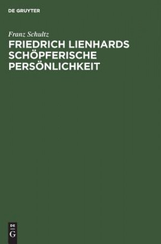 Kniha Friedrich Lienhards schoepferische Persoenlichkeit Franz Schultz