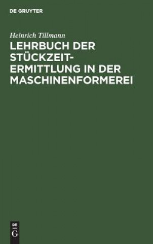 Könyv Lehrbuch Der Stuckzeit-Ermittlung in Der Maschinenformerei Heinrich Tillmann