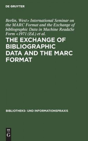 Könyv exchange of bibliographic data and the MARC format International Seminar on the MARC Format and the Exchange of bibliographic Data in Machine ReadaSe Form