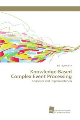 Knjiga Knowledge-Based Complex Event Processing Kia Teymourian